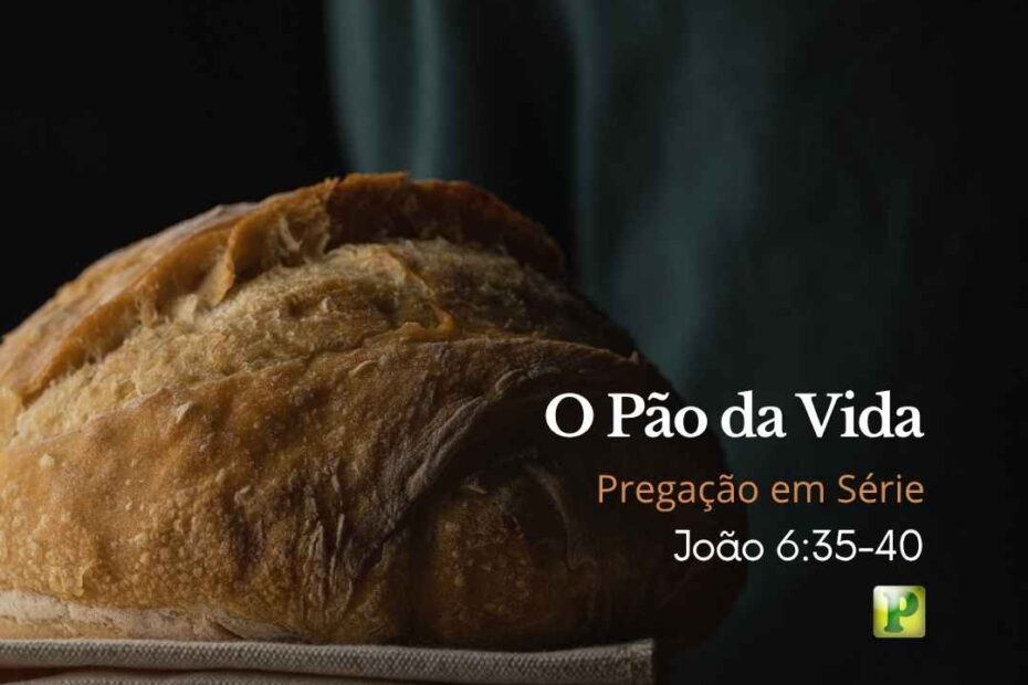 O Pão da Vida - Pregação Expositiva em Série João 635-40