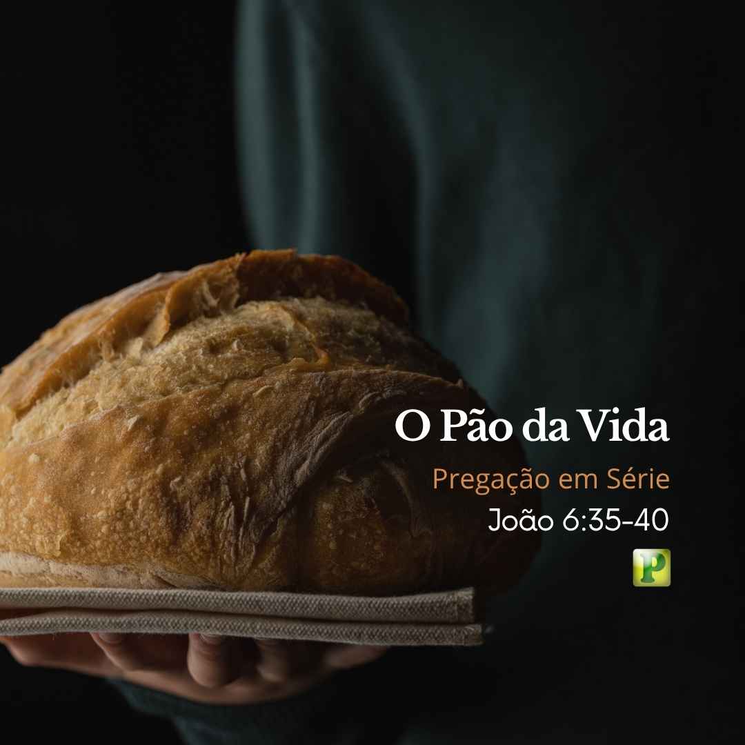 O Pão da Vida - Pregação Expositiva em Série João 635-40
