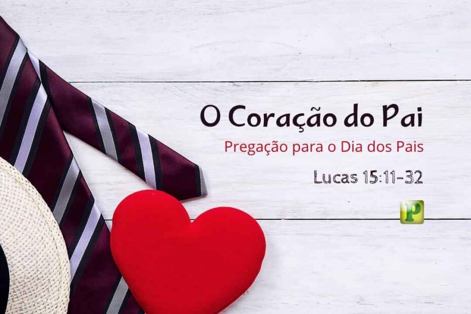 O coração do Pai - Pregação para o dia dos pais em Lucas 1511-32