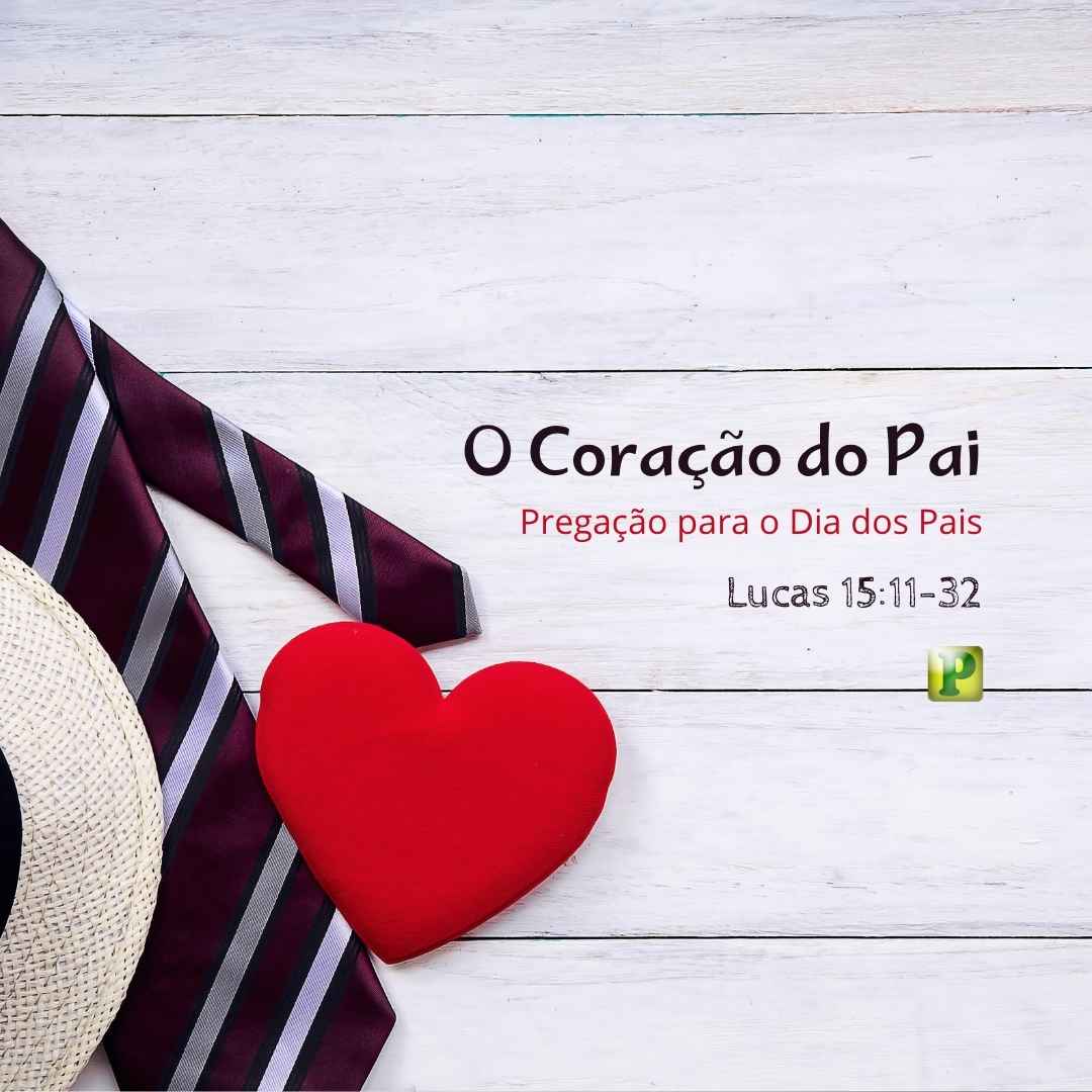 O coração do Pai - Pregação para o dia dos pais em Lucas 1511-32