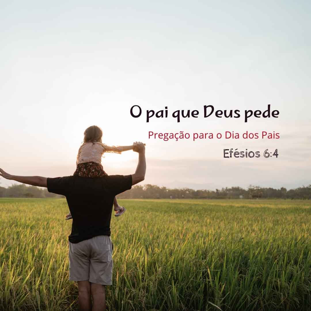 O pai que Deus pede - Pregação para o dia dos Pais em Efésios 64