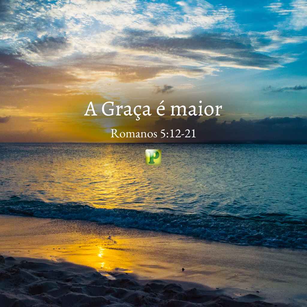 A Graça é maior - Pregação Expositiva em Romanos 512-21