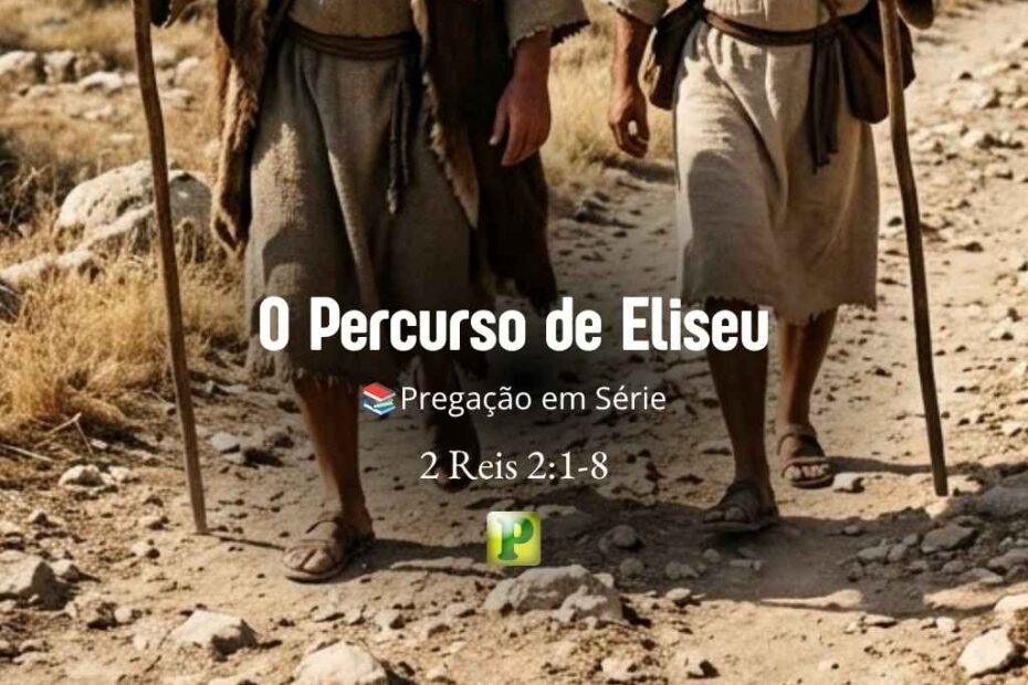 O Percurso de Eliseu - Pregação em Série em 2 Reis 21-8