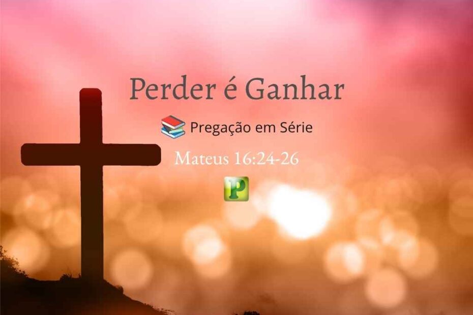Perder é Ganhar - Pregação Expositiva em Mateus 1624-26