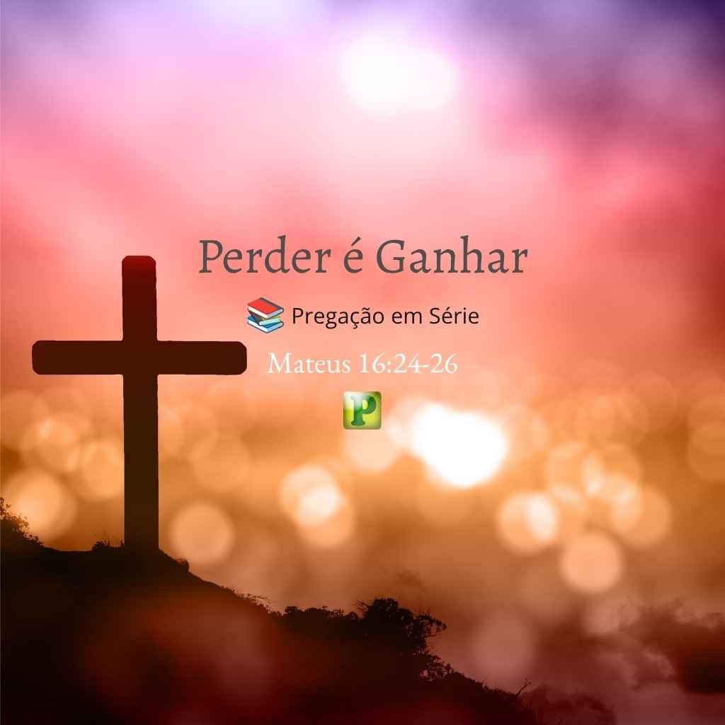 Perder é Ganhar - Pregação Expositiva em Mateus 1624-26