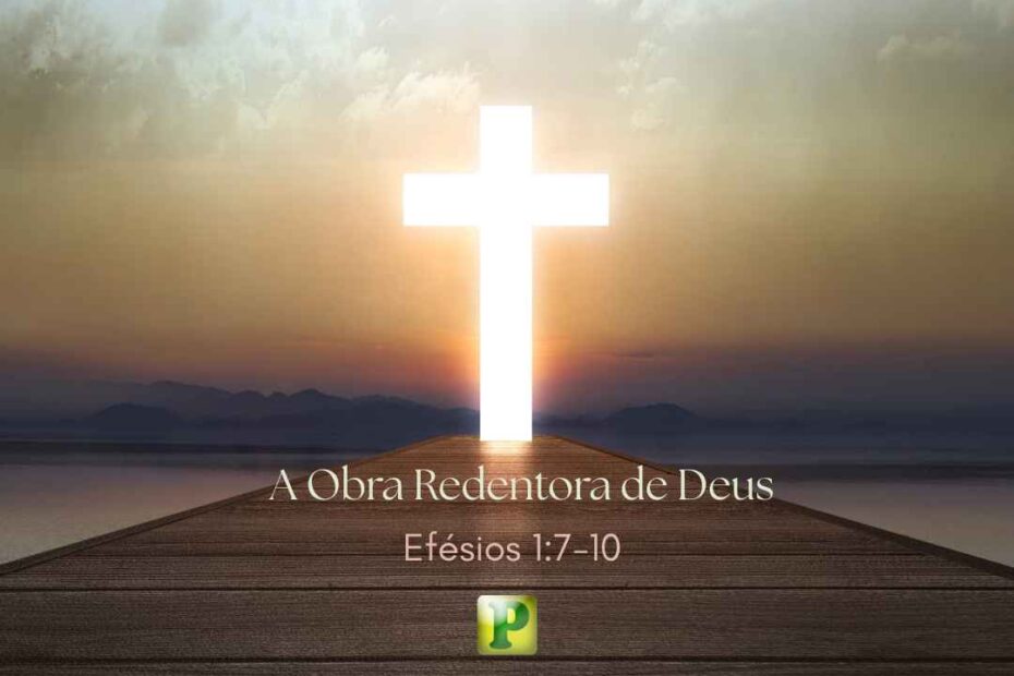 A Obra Redentora de Deus - Pregação Expositiva em Efésios 17-10