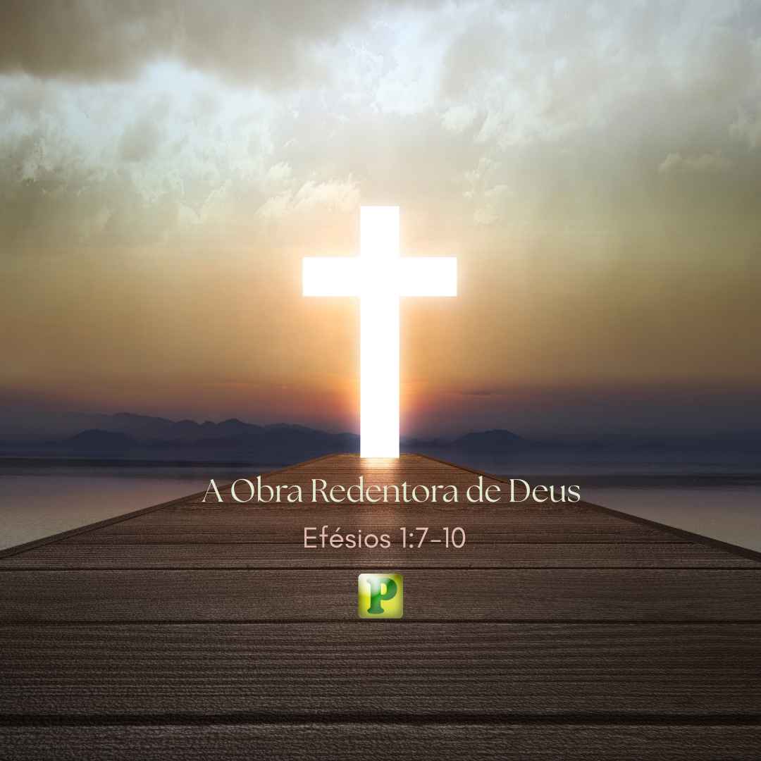 A Obra Redentora de Deus - Pregação Expositiva em Efésios 17-10