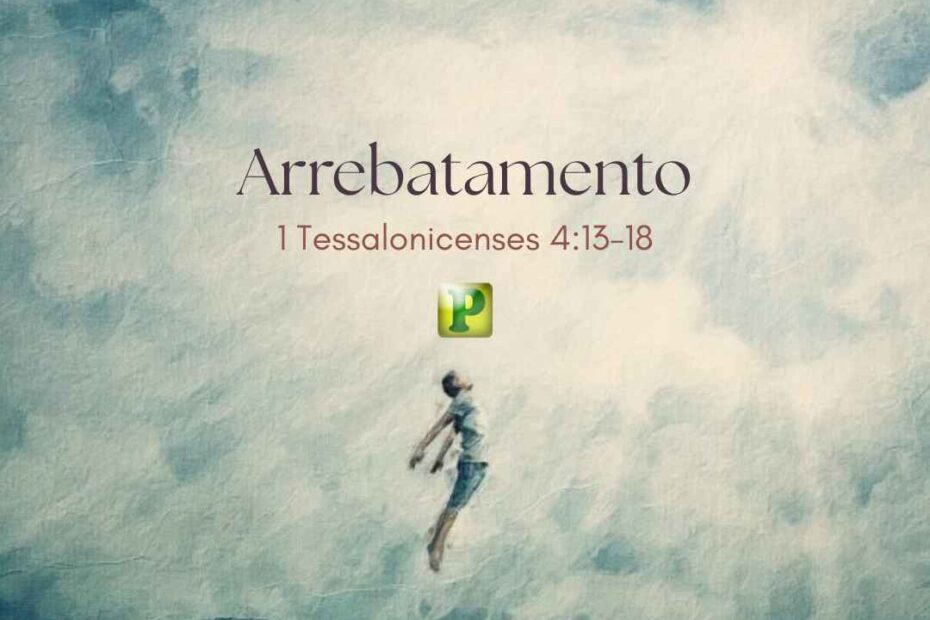 Arrebatamento - 1 Tessalonicenses 413-18
