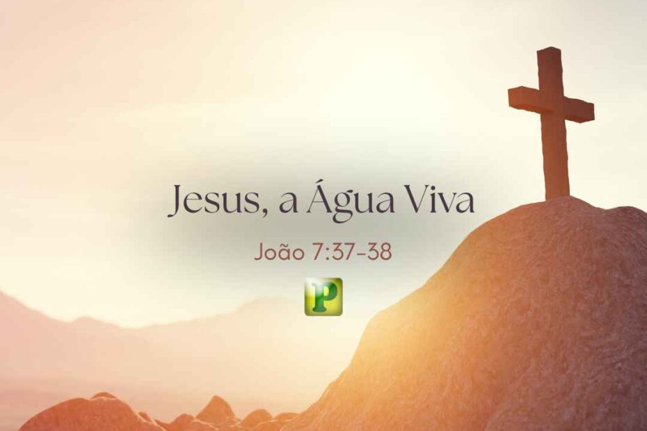 Jesus, a Água Viva - Pregação Evangelística em João 737-38
