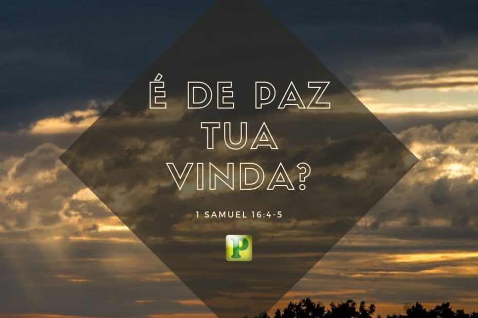 Pregação Expositiva em 1 Samuel 16_4-5 - É de paz tua vinda_